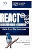 React Native for Mobile Development: Build Cross-Platform Apps: A Complete Guide to Developing Mobile Apps with React Native