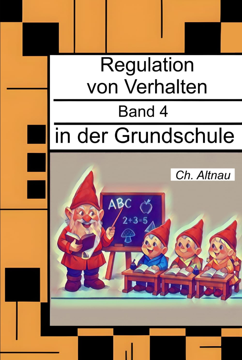 Regulation von Verhalten in der Grundschule - für Eltern, Erzieher, Sozialpädagogen, Lehrkräfte und Studierende: Regulation von Verhalten, Band 4