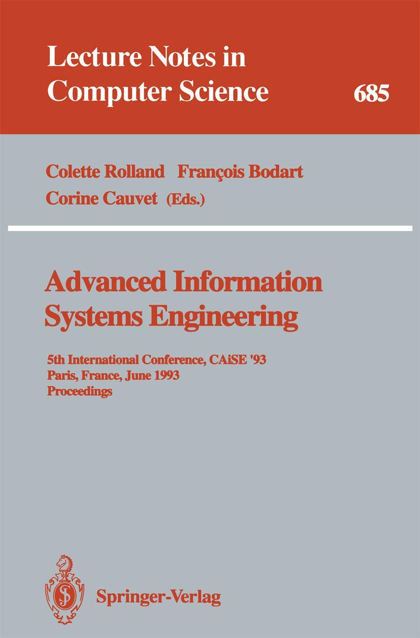 Advanced Information Systems Engineering: 5th International Conference, CAiSE '93, Paris, France, June 8-11, 1993. Proceedings (Lecture Notes in Computer Science, 685)