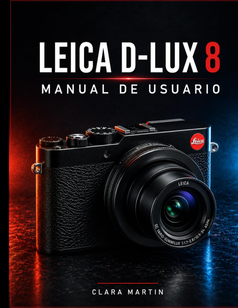 LEICA D-LUX 8 MANUAL DE USUARIO: Una guía completa para la configuración, el funcionamiento, las funciones y la fotografía creativa.