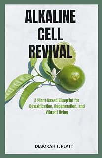 THE ALKALINE CELL REVIVAL: A Plant-Based Blueprint for Detoxification, Regeneration, and Vibrant living