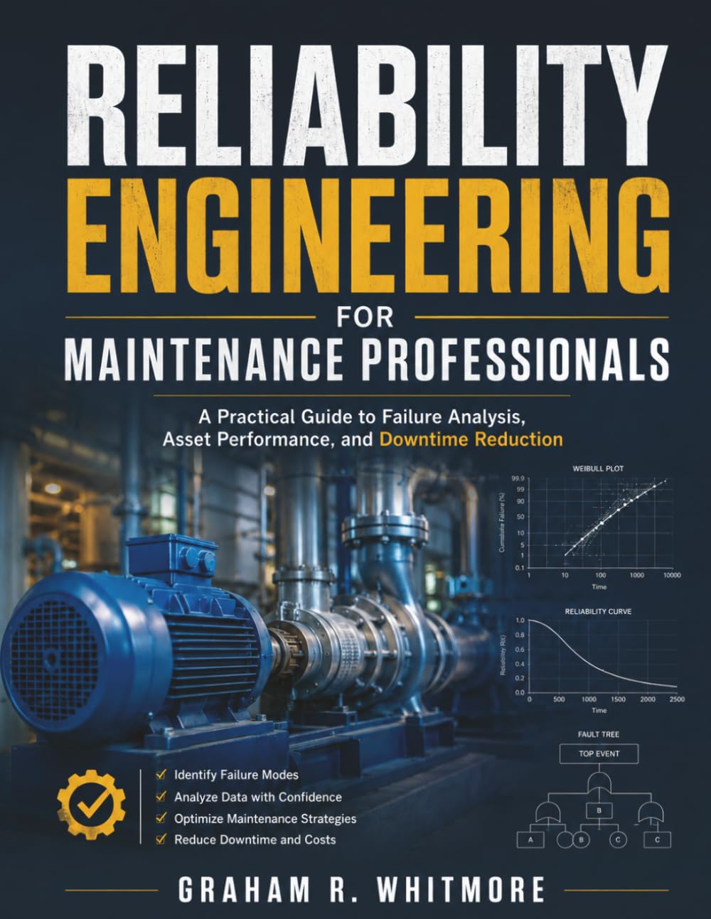 RELIABILITY ENGINEERING FOR MAINTENANCE PROFESSIONALS: A Practical Guide to Failure Analysis, Asset Performance, and Downtime Reduction