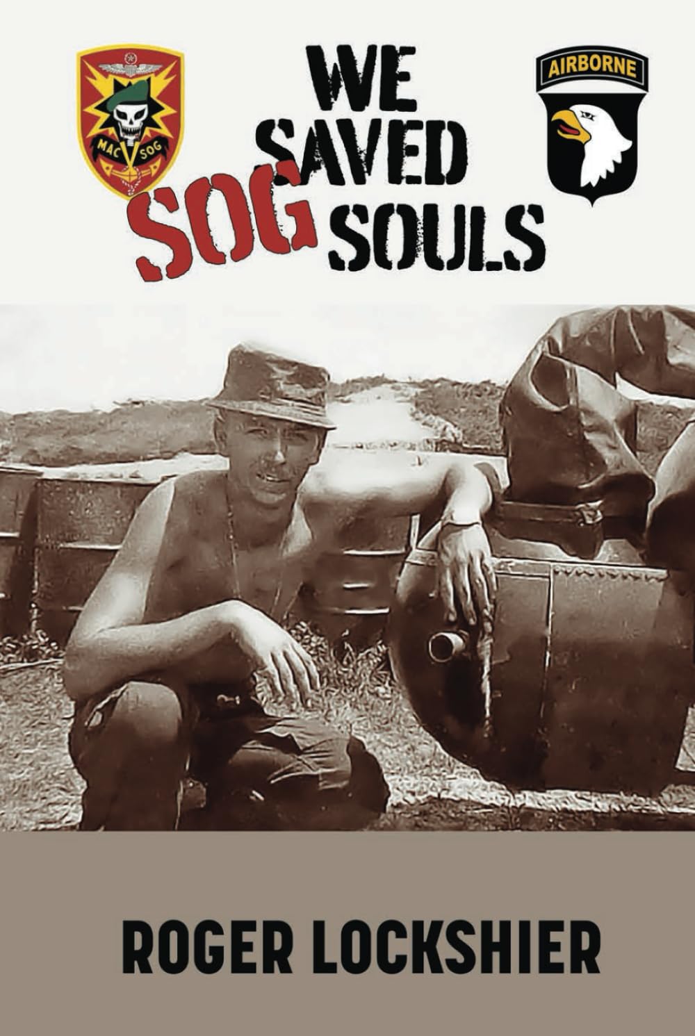 We Saved SOG Souls: 101st Airborne Missions in Vietnam, Cambodia and Laos During the Vietnam War