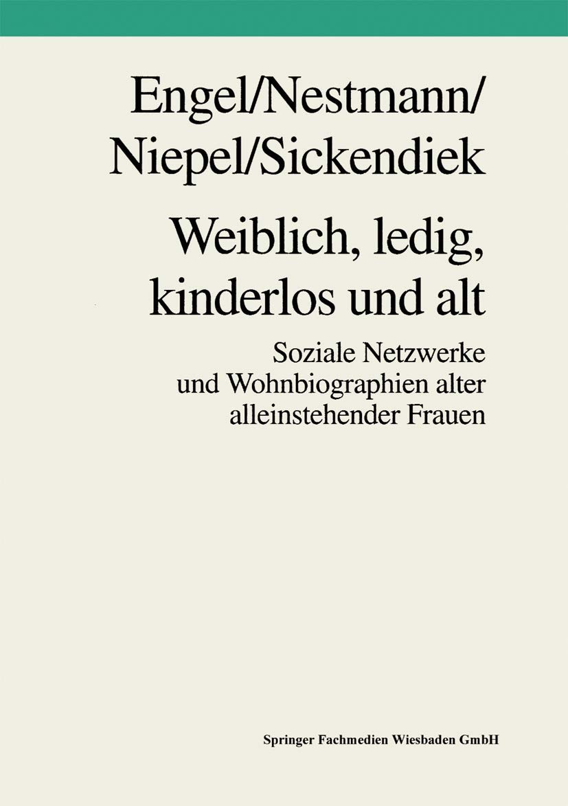 Weiblich, ledig, kinderlos und alt: Soziale Netzwerke Und Wohnbiographien Alter Alleinstehender Frauen (German Edition)