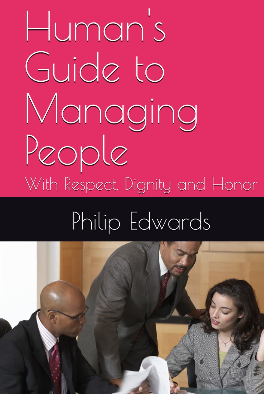 Human's Guide to Managing People: With Respect, Dignity and Honor