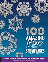 100 Amazing Paper Animal Snowflakes: A Magical Menagerie of Kirigami Templates to Copy, Fold, and Cut--Includes 8 Preprinted Color Templates 1631590987 Book Cover