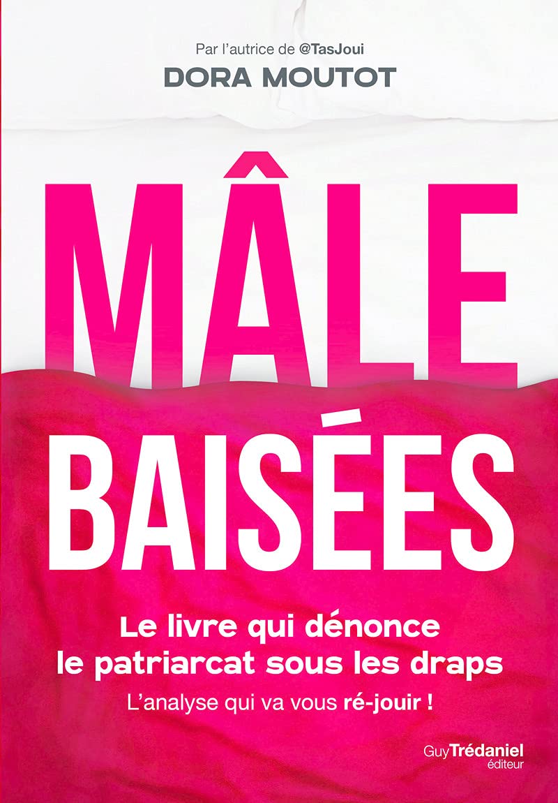 Mâle baisées - Le livre qui dénonce le patriarcat sous les draps: Le livre qui dénonce le patriarcat sous les draps - L'analyse qui va vous ré-jouir !