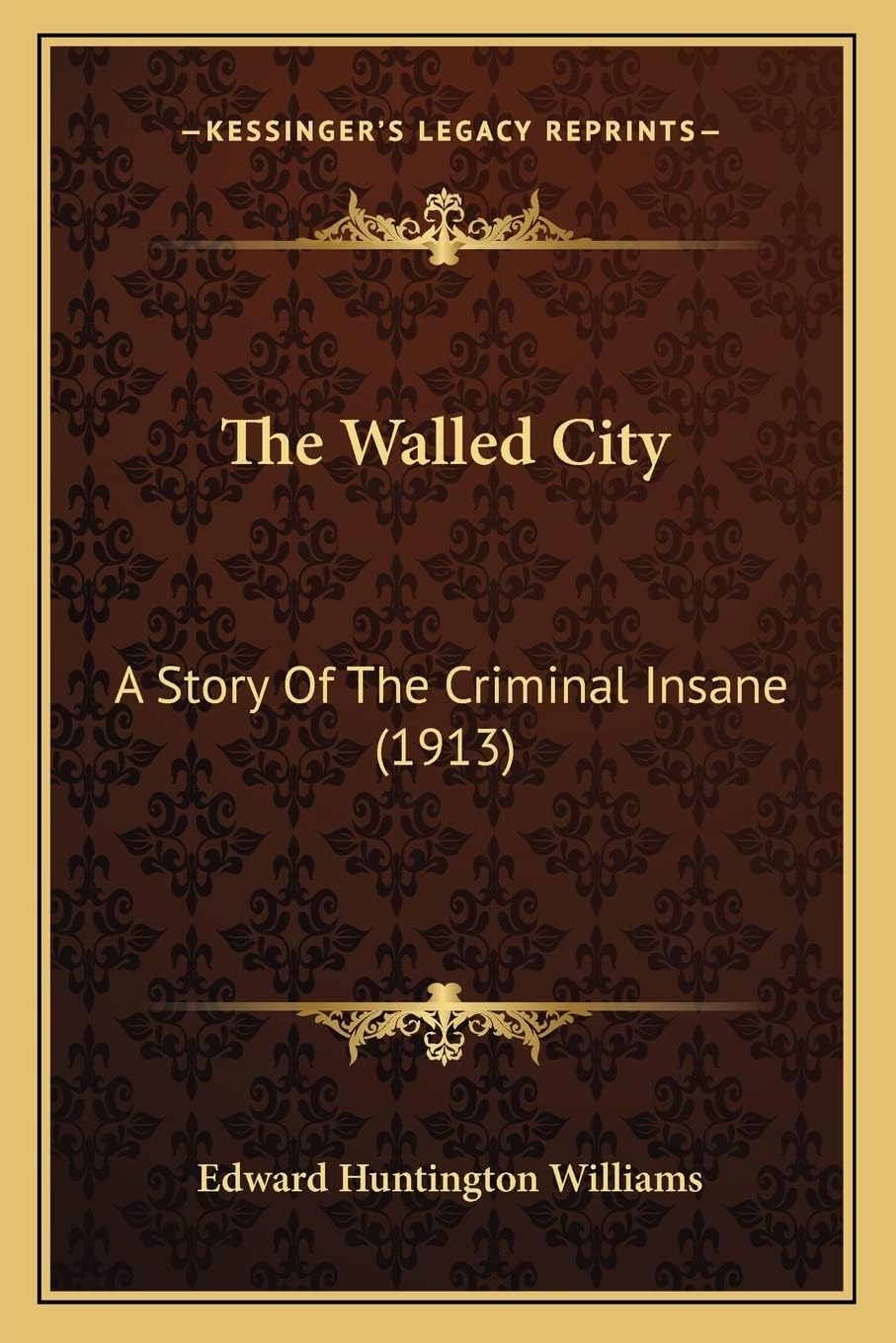 Edward Huntington WilliamsThe Walled City: A Story Of The Criminal Insane (1913)