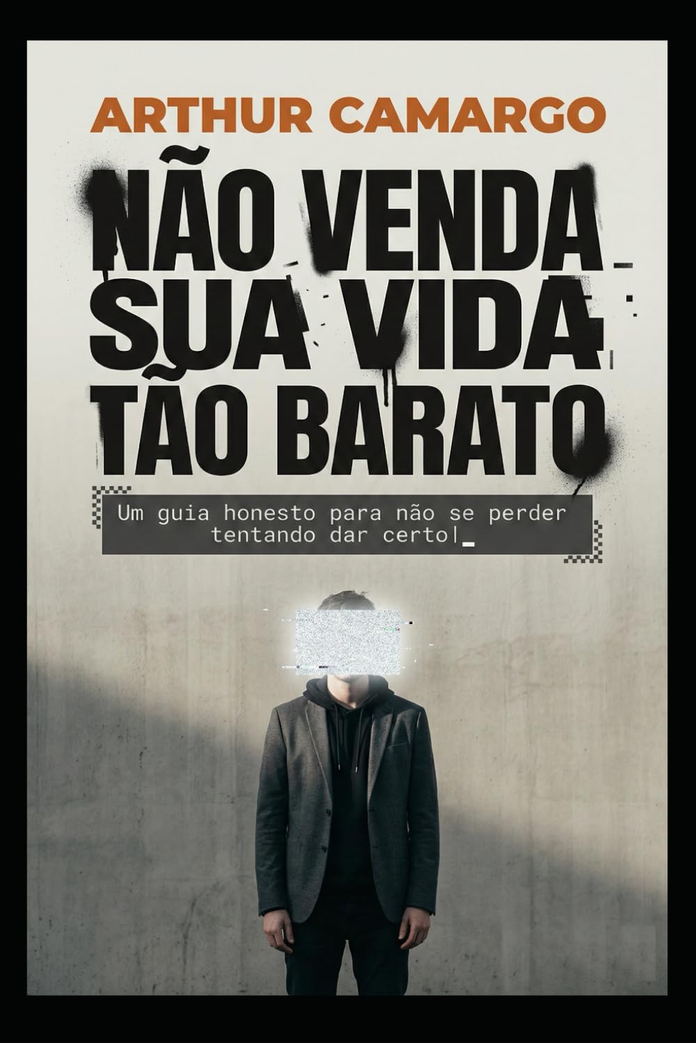 Não Venda Sua Vida Tão Barato: Um guia honesto para não se perder tentando dar certo