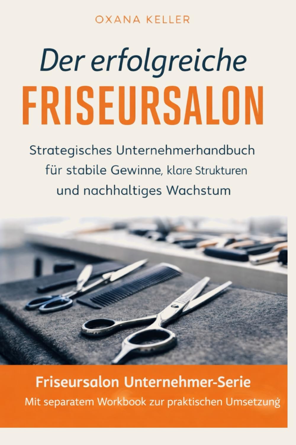 Der erfolgreiche Friseursalon: Strategisches Unternehmerhandbuch für stabile Gewinne, klare Strukturen und nachhaltiges Wachstum (Friseursalon Unternehmer-Serie)