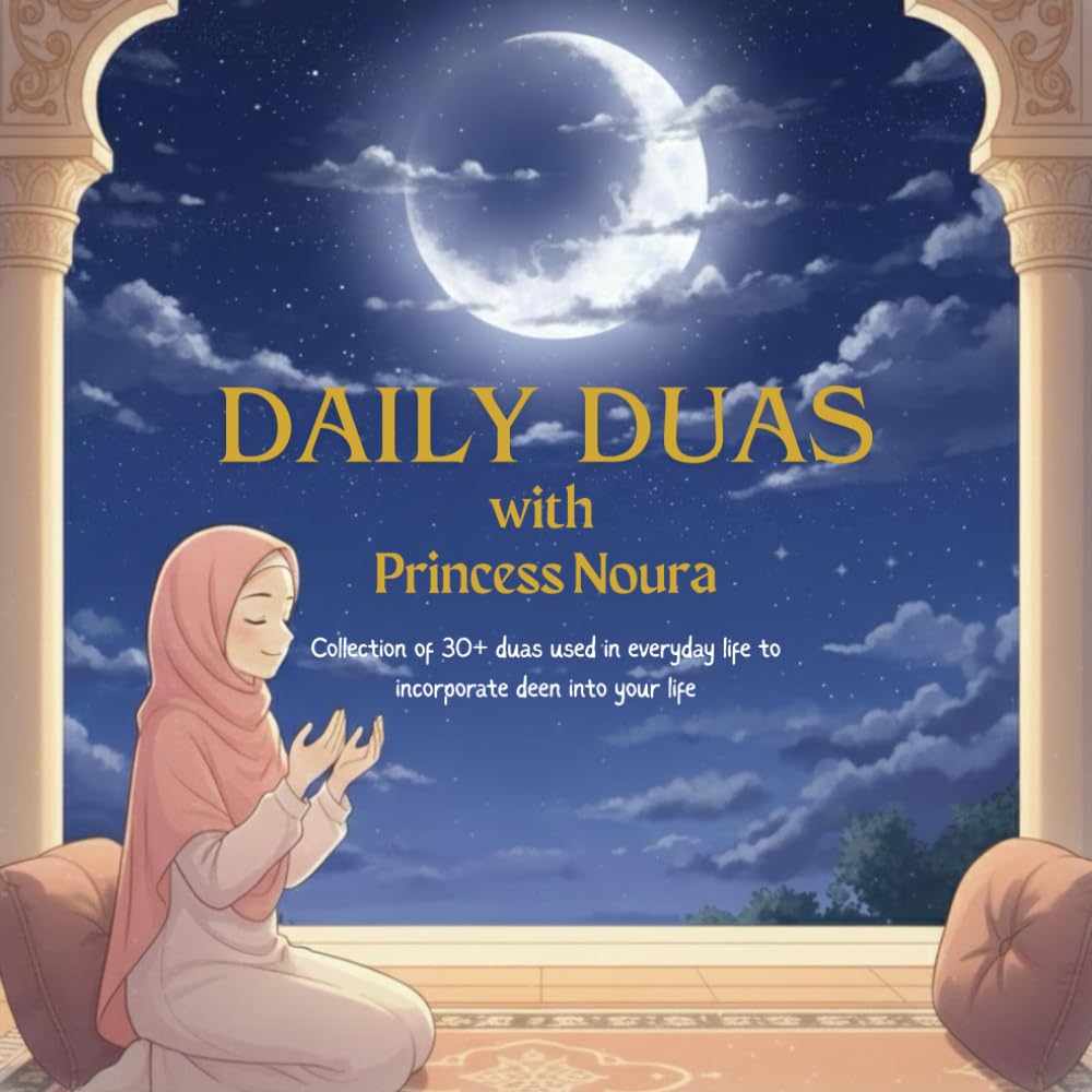 Daily Duas with Princess Noura: An Illustrated Islamic Dua Book for Kids with 30+ Basic Duas, Meanings, and Insights