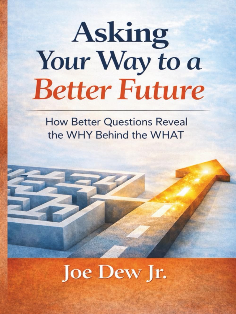 Asking Your Way to a Better Future: How Better Questions Reveal the WHY Behind the WHAT