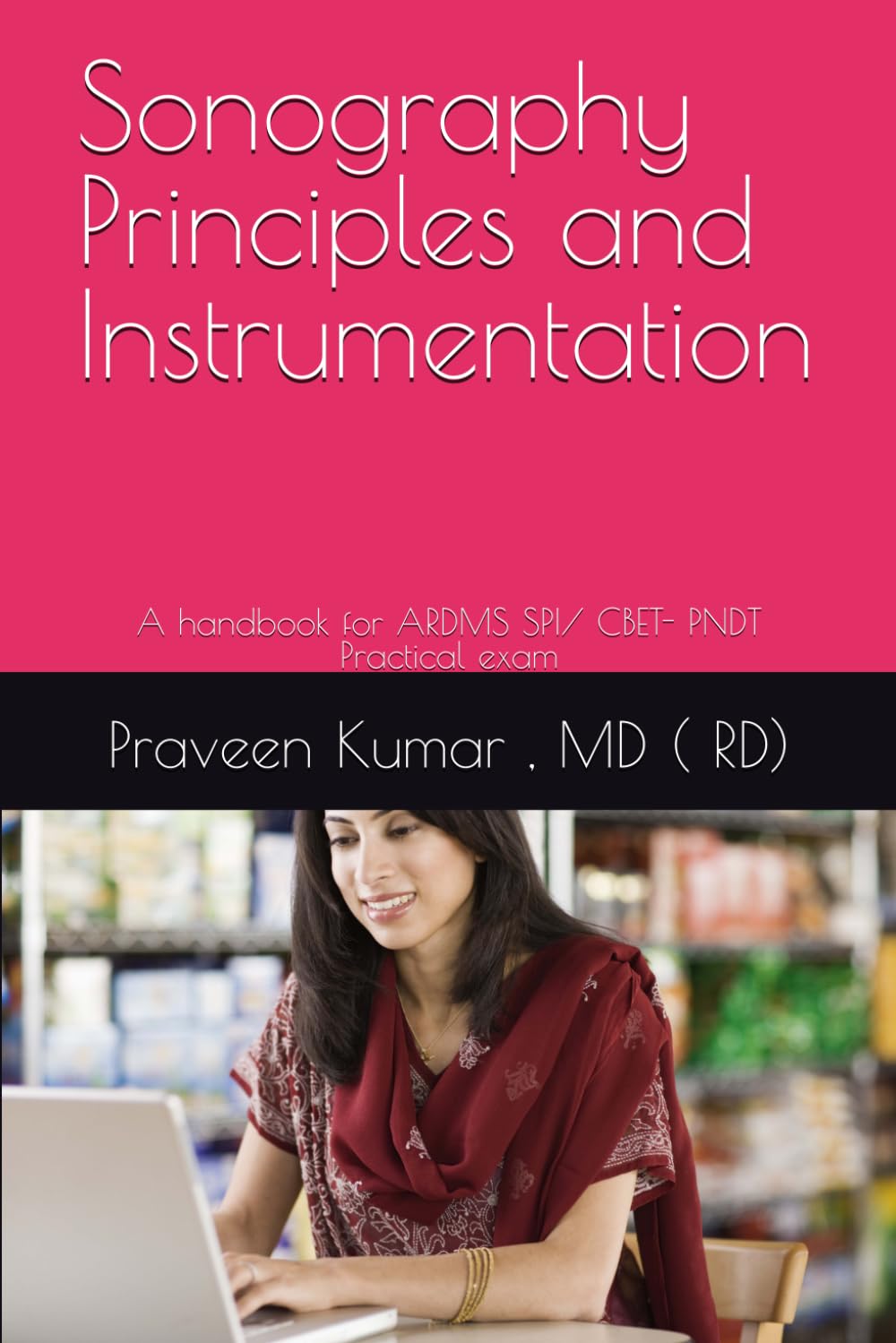 Sonography Principles and Instrumentation: A handbook for ARDMS SPI/ CBET- PNDT Practical exam