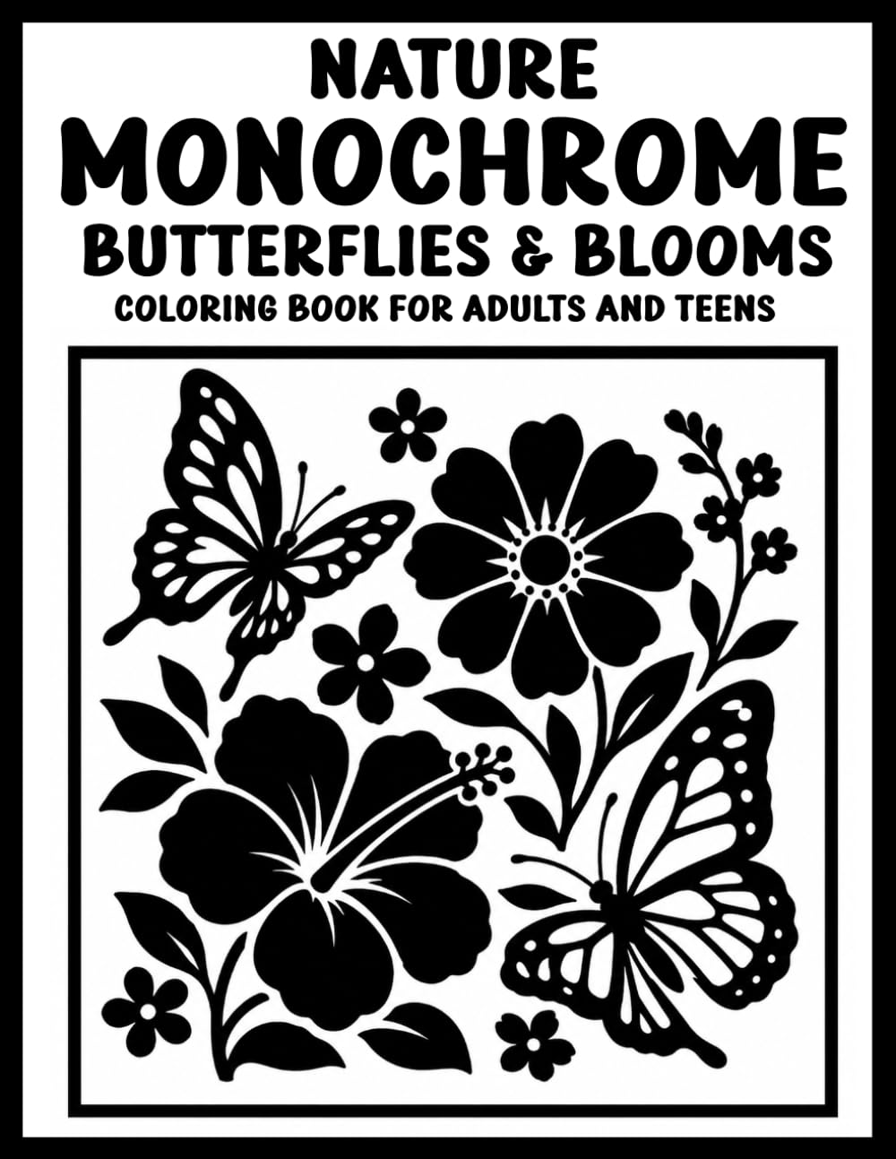 Nature Monochrome Butterflies & Blooms Coloring Book for Adults and Teens: Relaxing One-Color Designs Featuring Graceful Butterflies, Blooming Flowers, Garden Beauty, and Peaceful Nature Scenes