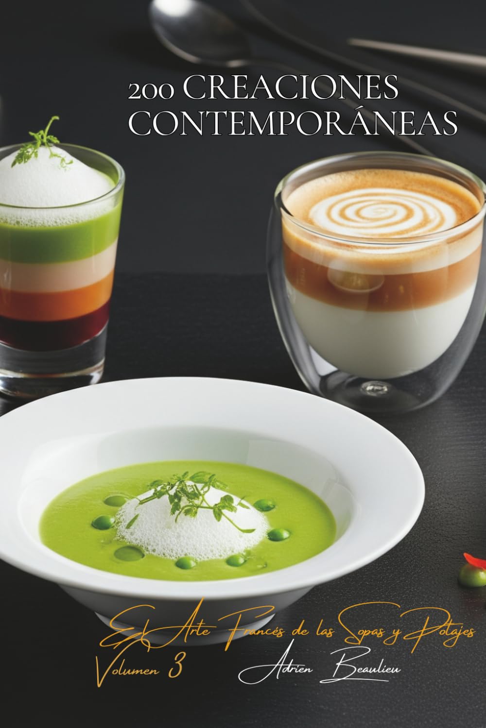 200 Creaciones Contemporáneas: El Arte Francés de las Sopas y Potajes Volumen Tres