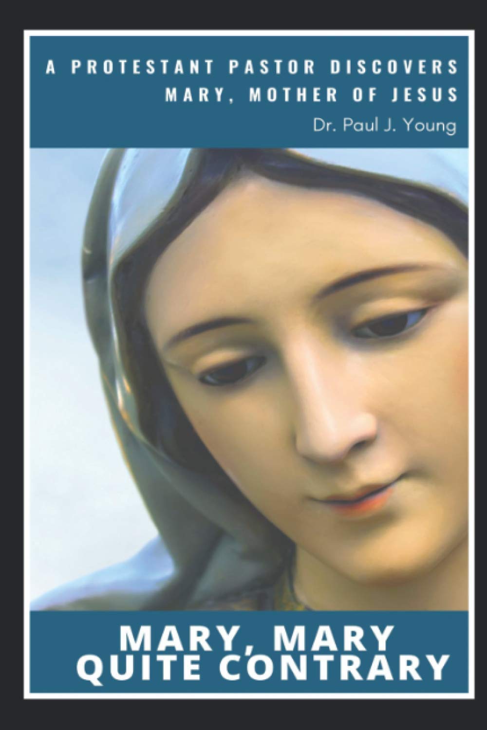 Mary, Mary, Quite Contrary: A Protestant Pastor discovers Mary, Mother of Jesus