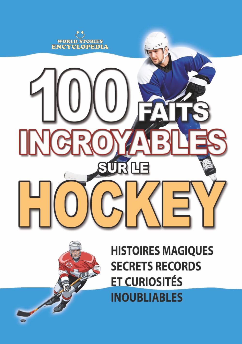 100 FAITS INCROYABLES SUR LE HOCKEY: Histoires Magiques Secrets Records et Curiosités Inoubliables (FAITS ET CURIOSITÉS INCROYABLES)