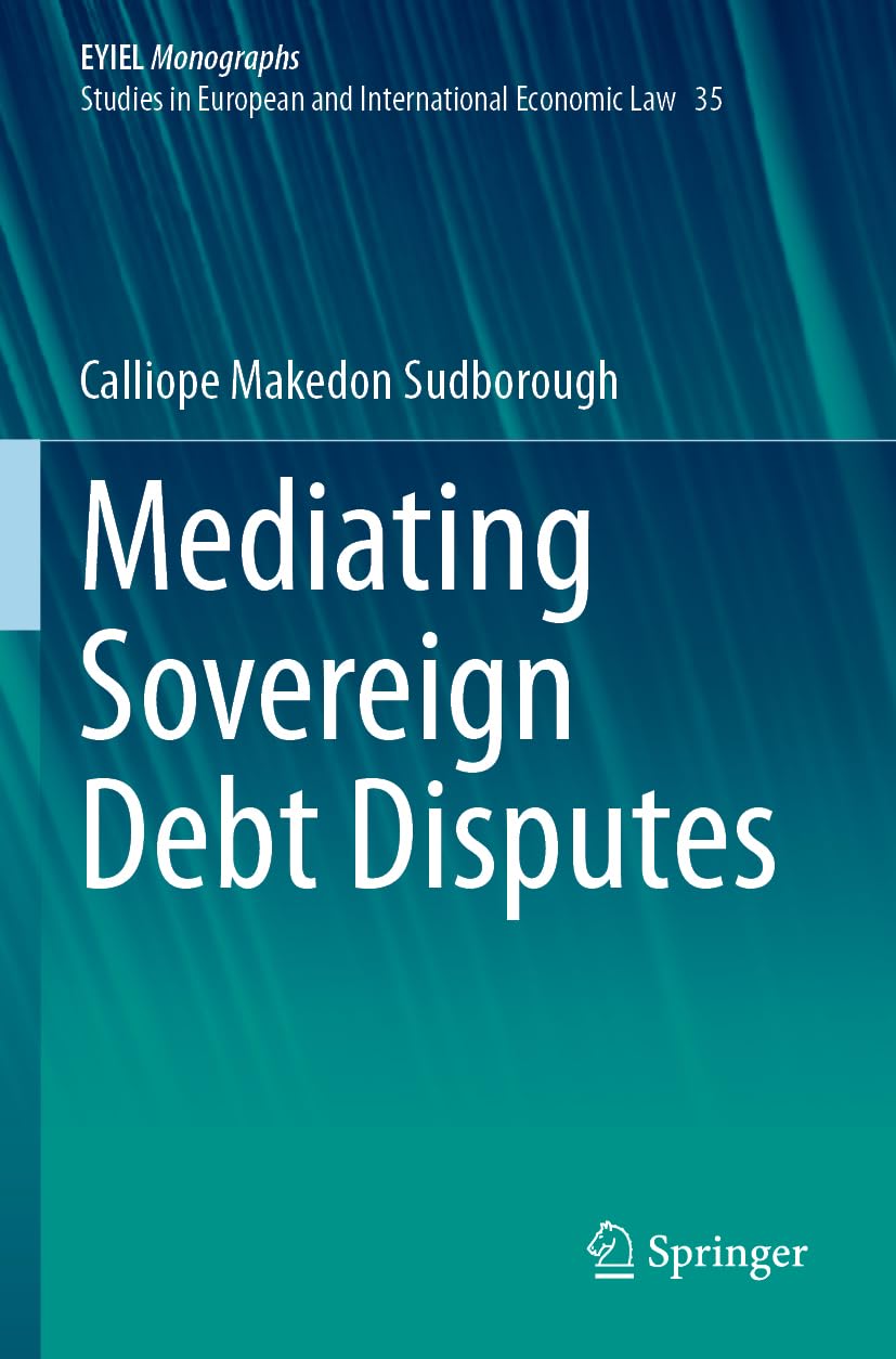 Mediating Sovereign Debt Disputes: 35 (European Yearbook of International Economic Law, 35)