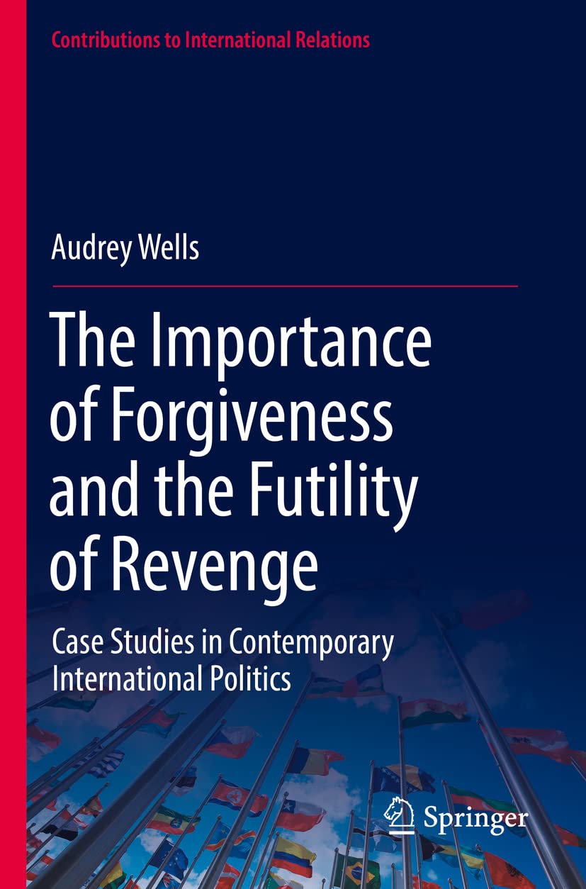 The Importance of Forgiveness and the Futility of Revenge: Case Studies in Contemporary International Politics (Contributions to International Relations)-image-7