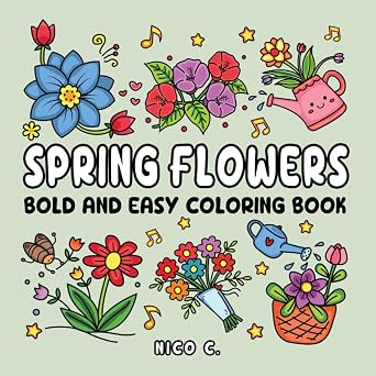 Spring Flowers Bold and Easy Coloring Book 50 Simple Spring Flower Designs with Encouraging Words for Relaxation, Stress Relief, and Joy
