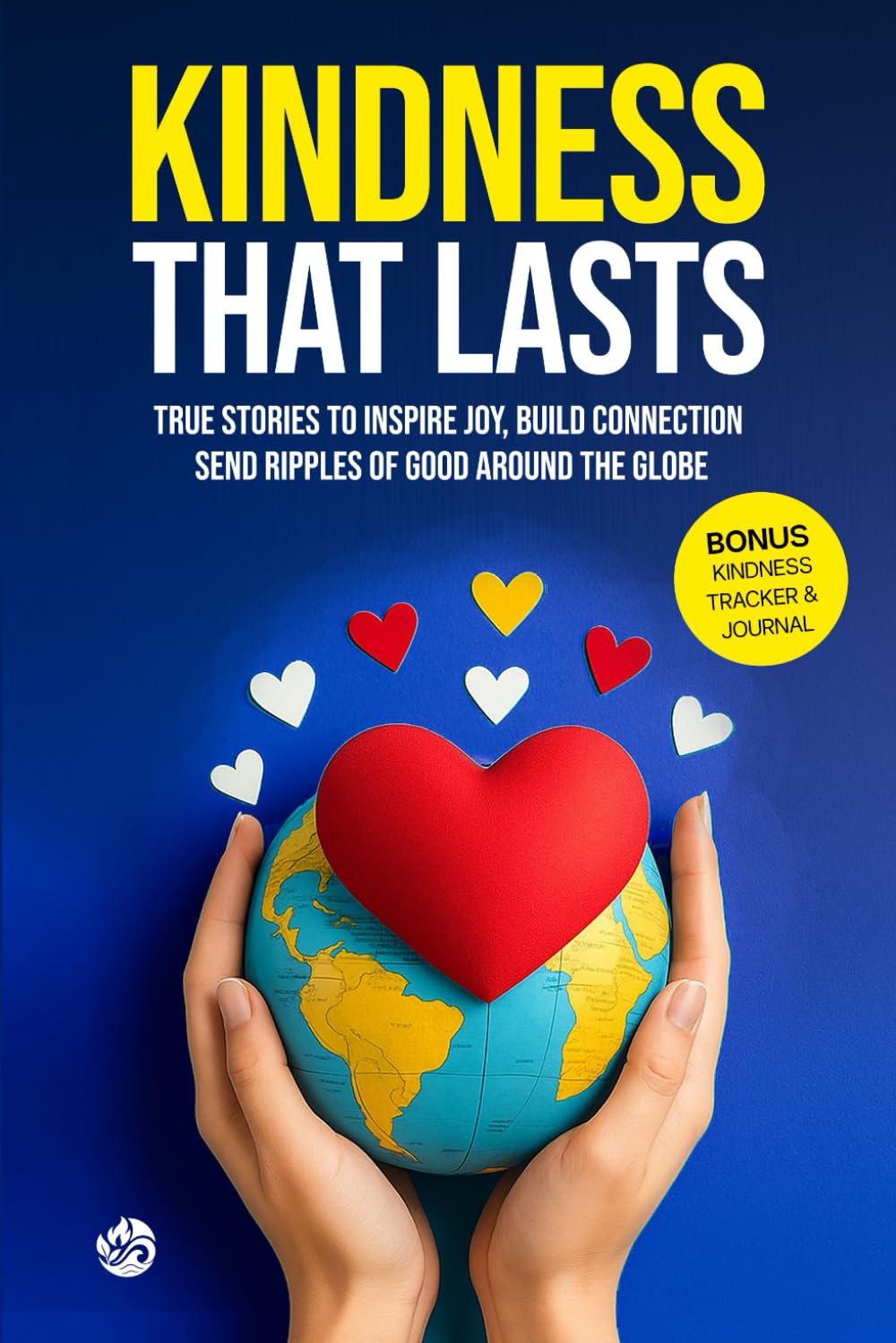 Kindness that Lasts: True Stories to Inspire Joy, Build Connection and Send Ripples of Good Around the Globe