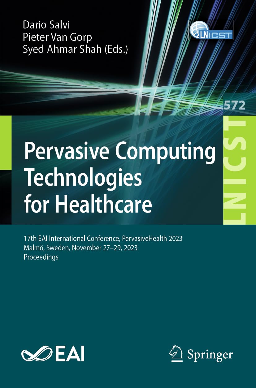 Pervasive Computing Technologies for Healthcare: 17th EAI International Conference, PervasiveHealth 2023, Malmö, Sweden, November 27-29, 2023, ... and Telecommunications Engineering, 572)