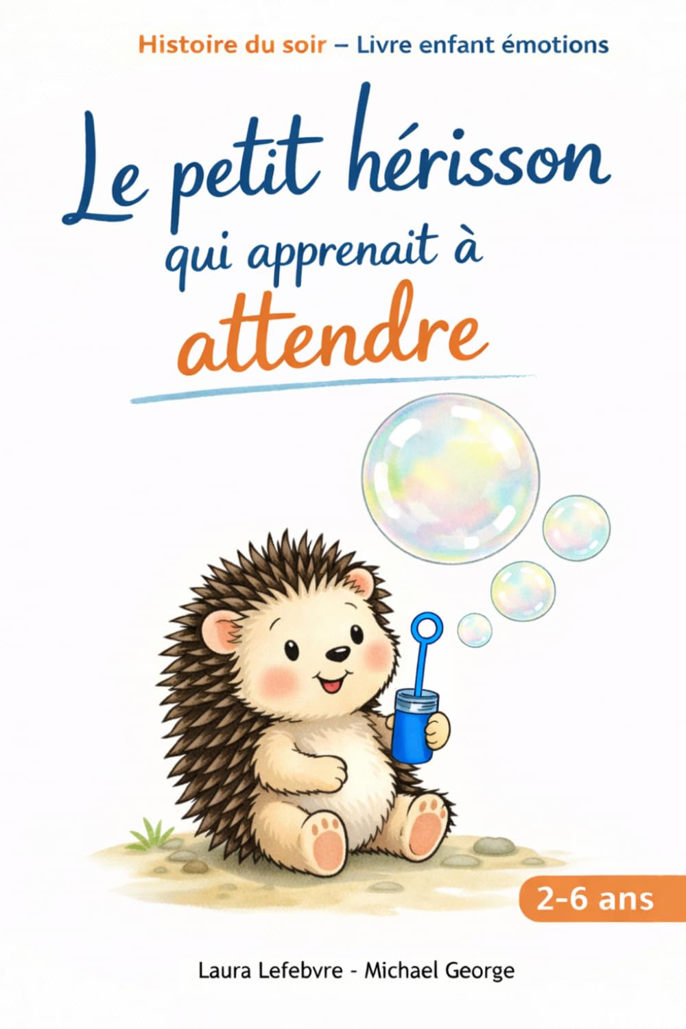 Le petit hérisson qui apprenait à attendre: Une histoire douce du soir pour aider les enfants de 2 à 6 ans à apprivoiser l’attente (Les émotions de Nino le petit hérisson)