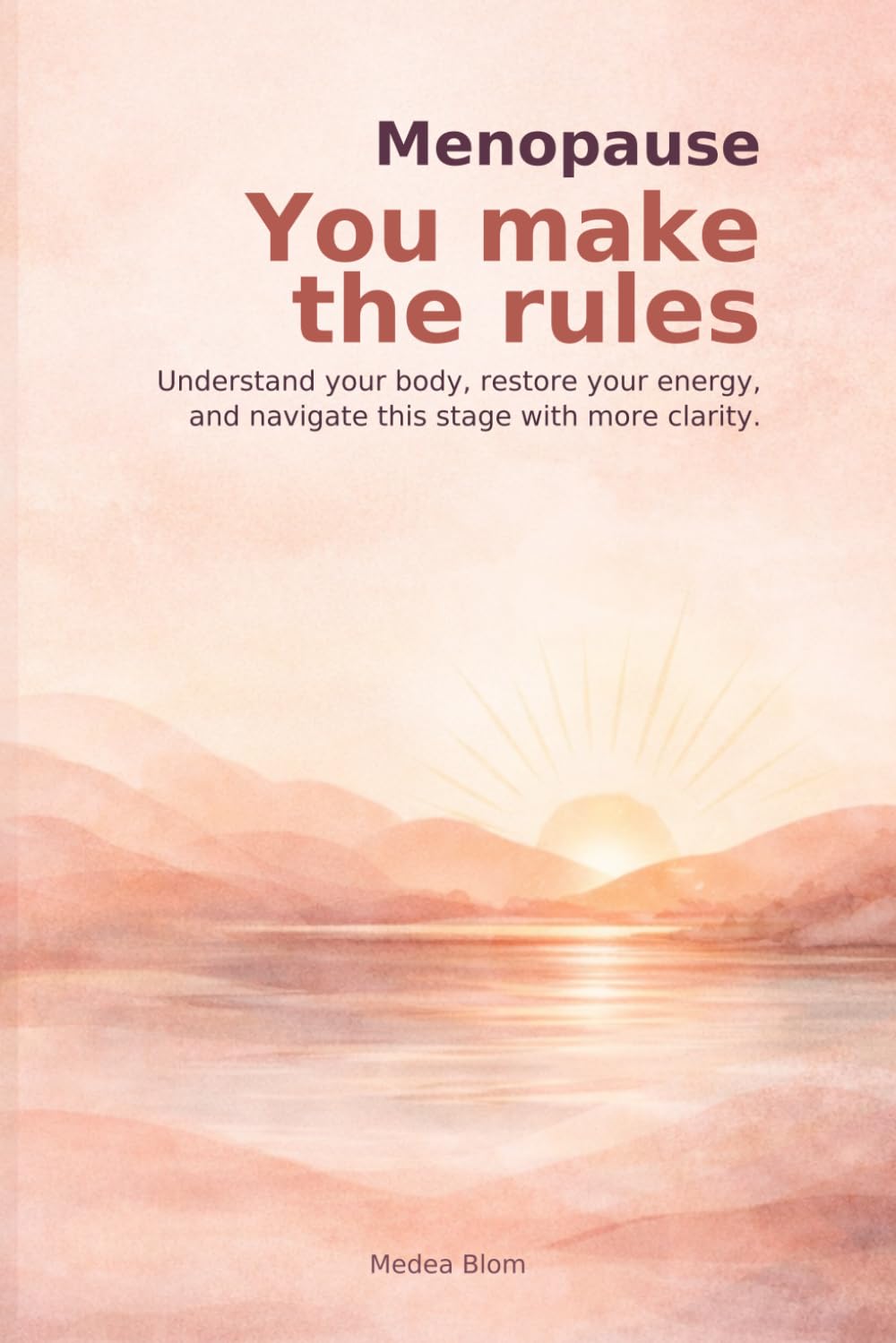 Menopause: You Make the Rules: A Practical Workbook to Understand Symptoms, Restore Energy, and Navigate Perimenopause