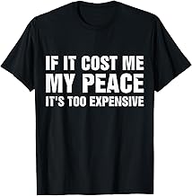 If It Cost Me My Peace It's Too Expensive T-Shirt