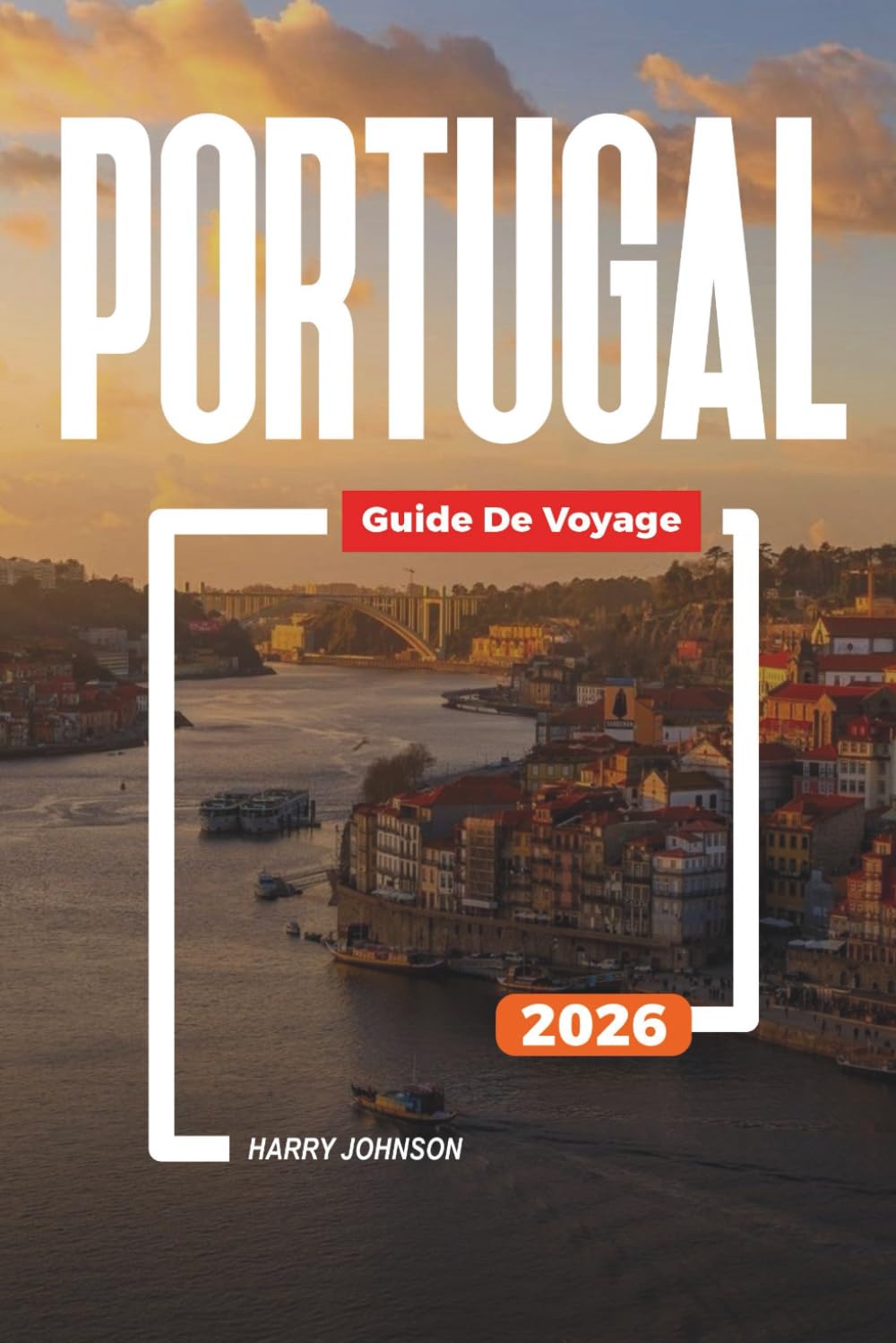 GUIDE DE VOYAGE PORTUGAL 2026: Découvrez des joyaux cachés, des monuments historiques, des conseils de voyage et des vacances inoubliables