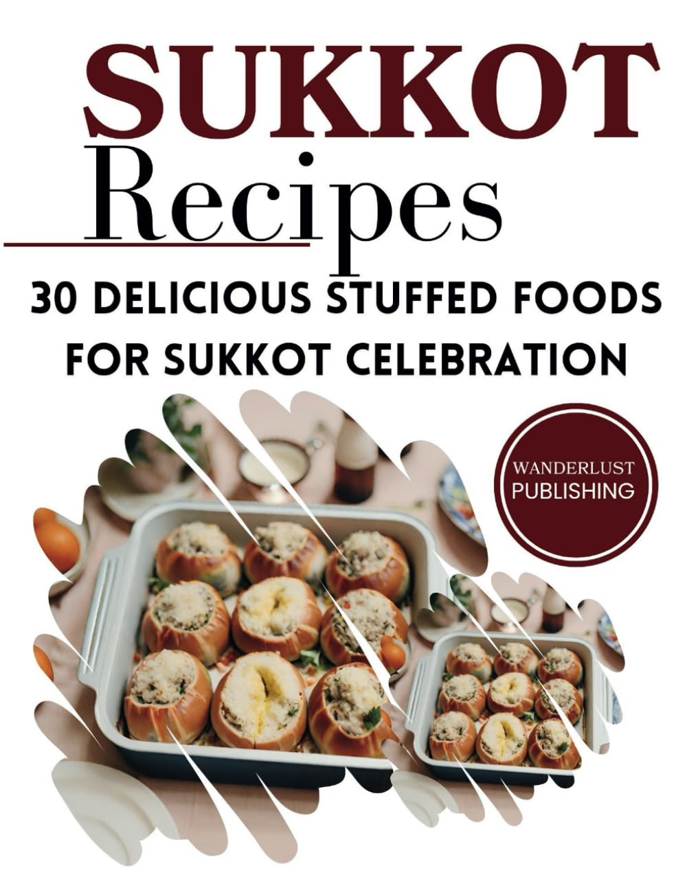 Sukkot Recipes: 30 Delicious Stuffed Foods for Sukkot Celebration (WANDERLUST PUBLISHING)