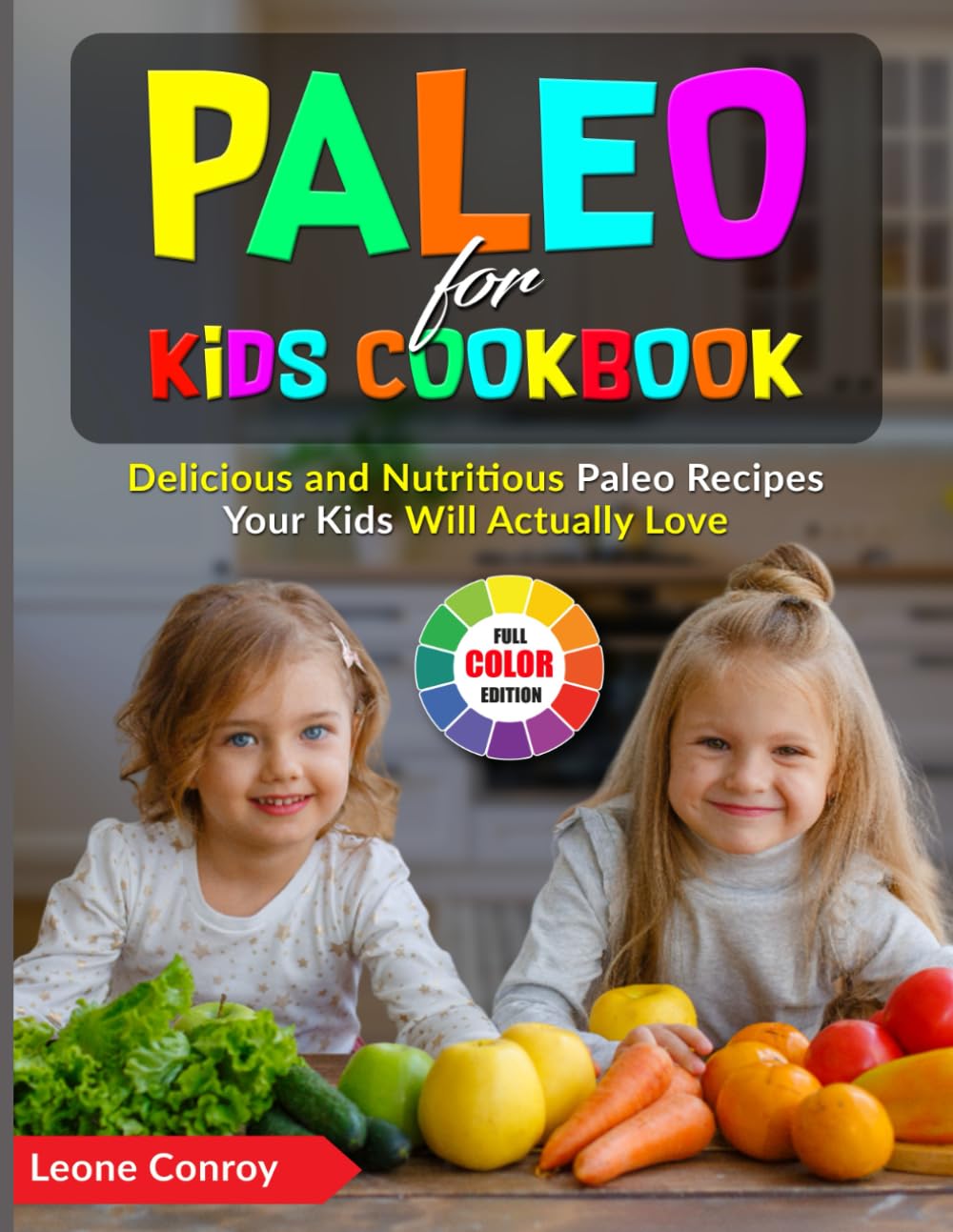 Paleo for Kids Cookbook: Delicious and Nutritious Paleo Recipes Your Kids Will Actually Love