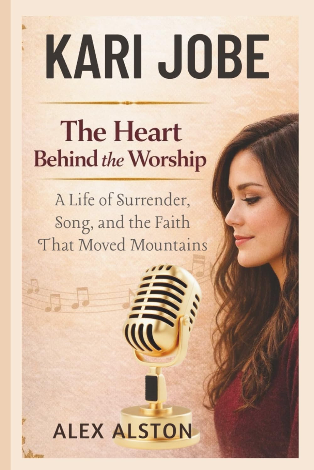 Kari Jobe: The Heart Behind the Worship: A Life of Surrender, Song, and the Faith That Moved Mountains