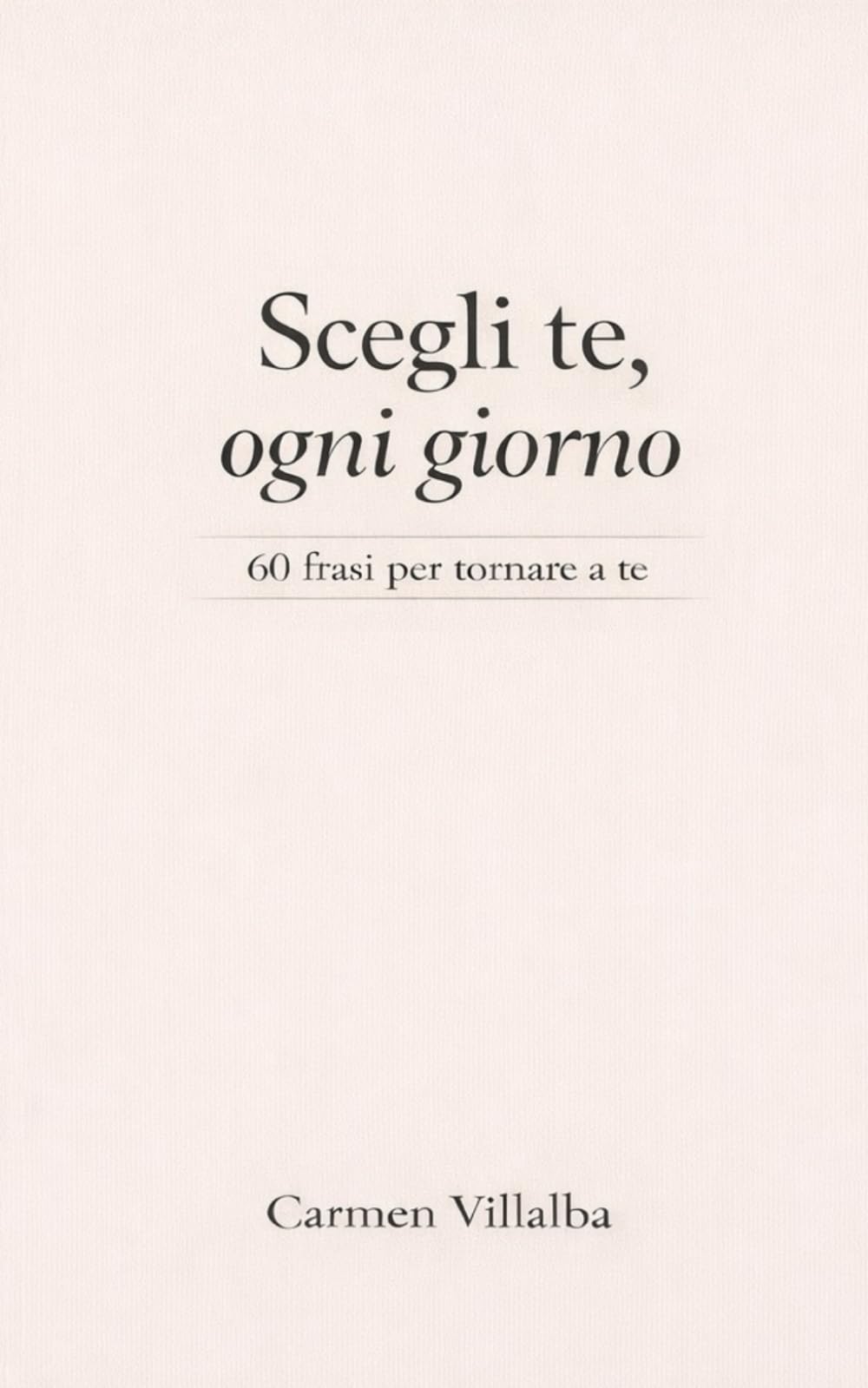 Scegli te, ogni giorno: 60 frasi per tornare a te