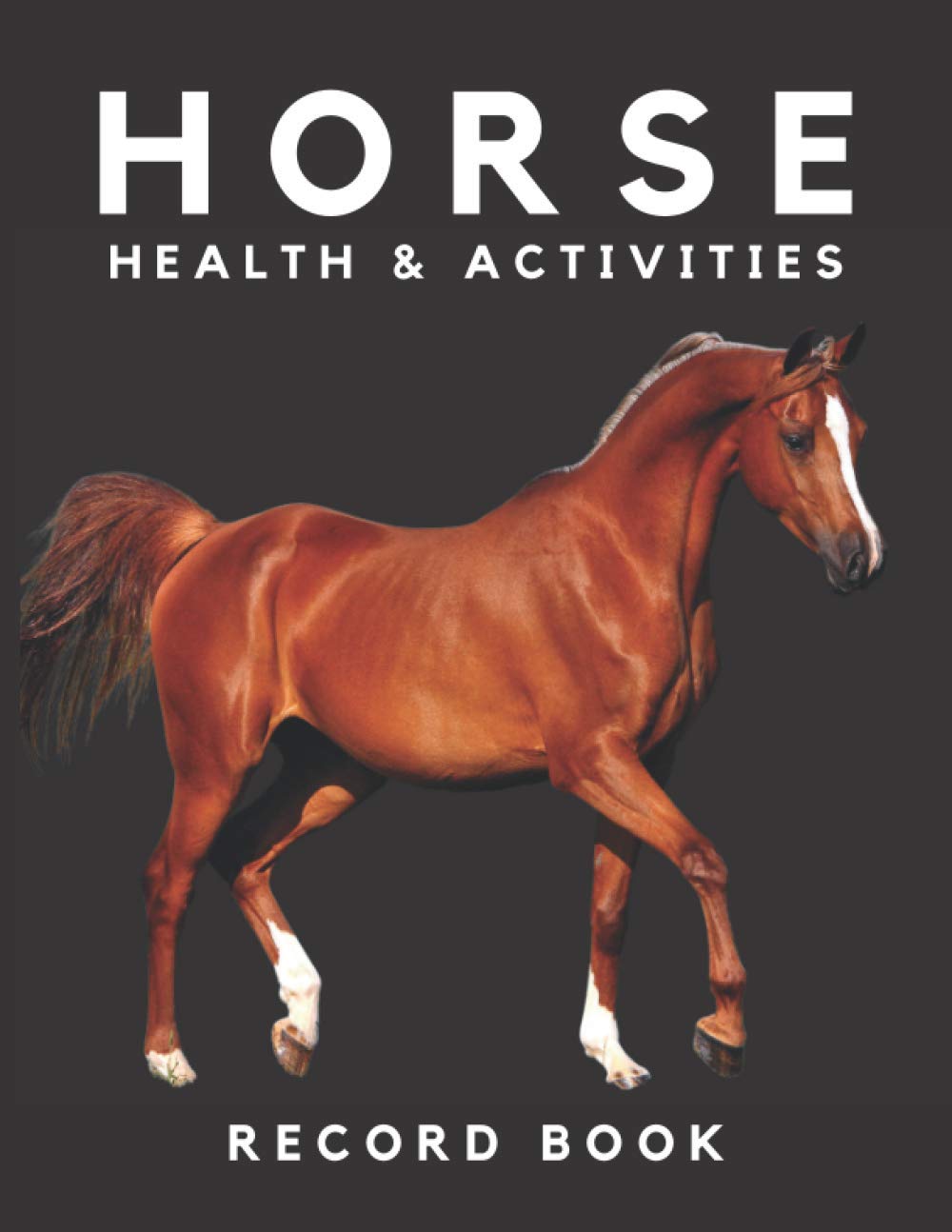 Horse Health & Activities Record Book: Equine Wellness Log Book & Organizer For Keeping Log Of Medication, Vaccination & Veterinary Records, Hoof ... Horse/Barn Owners, Or Horse Breeding Farms.