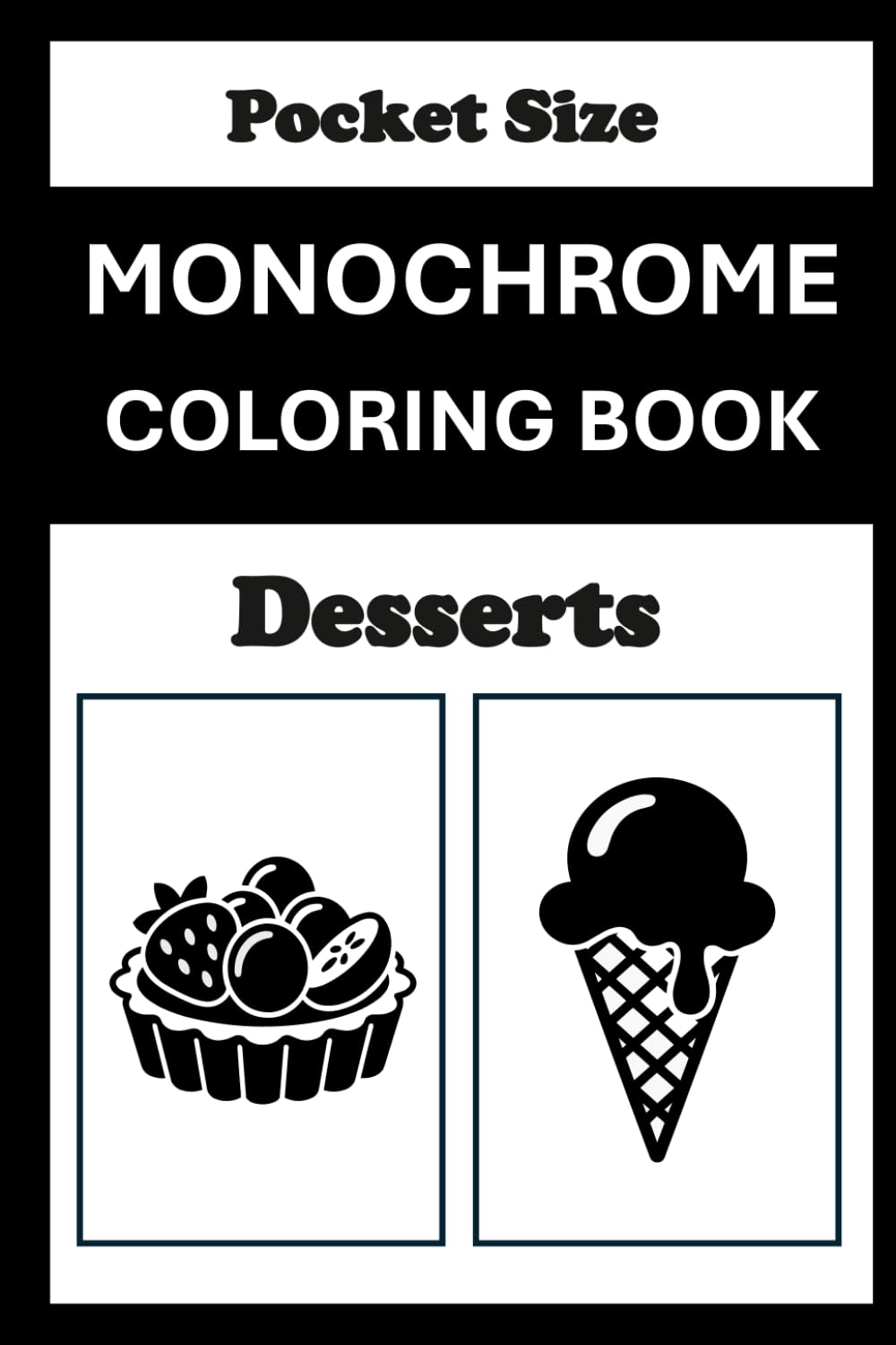 Monochrome Coloring Book Desserts Pocket Size: Mini Coloring Book for Adults (4x6) - Black and White One Pen Travel Size Coloring Mindful and Cozy (One Pen Monochrome Coloring Books)