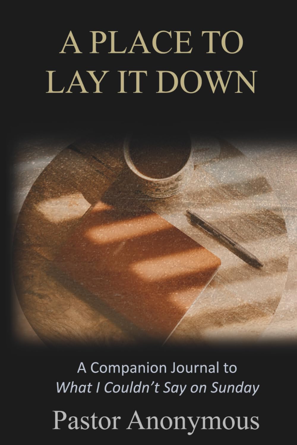 A Place to Lay It Down: A Journal to Accompany What I Couldn’t Say on Sunday