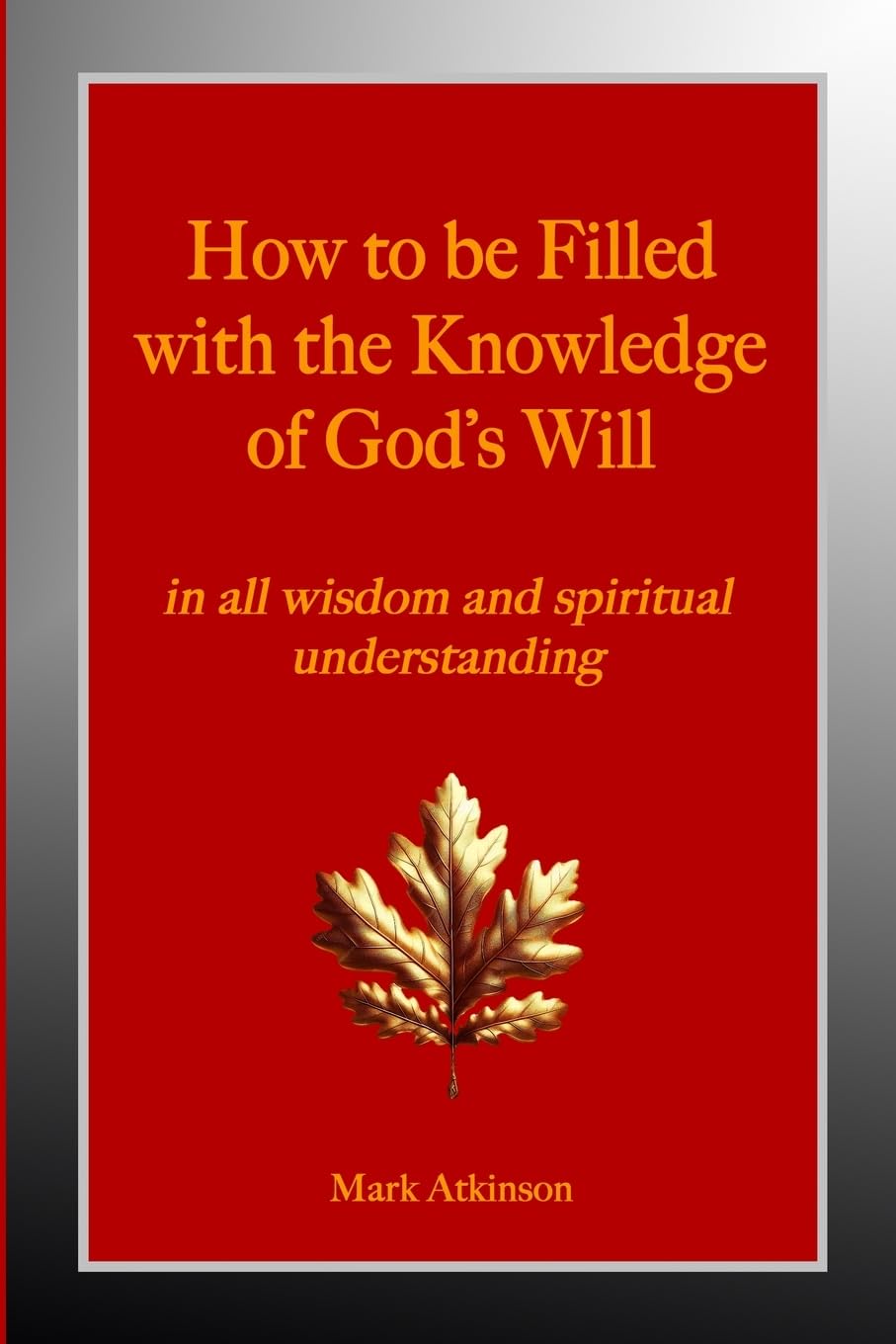 How to be Filled with the Knowledge of God's Will: in all wisdom and spiritual understanding