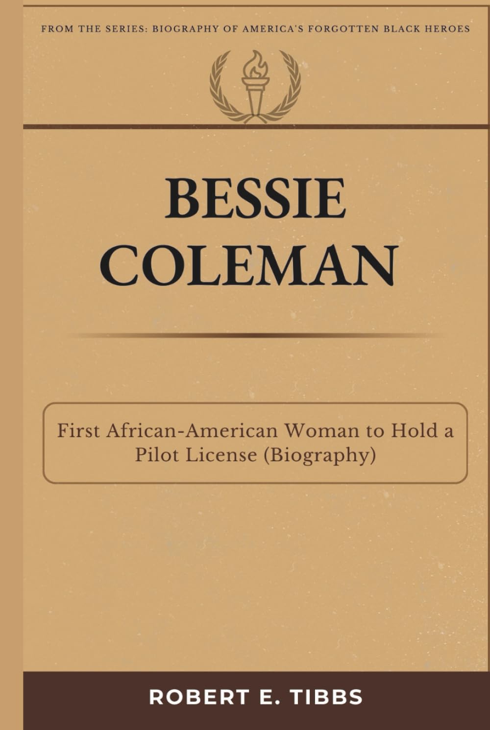Bessie Coleman: First African-American Woman to Hold a Pilot License (Biography) (Biography of America's Forgotten Black Heroes)