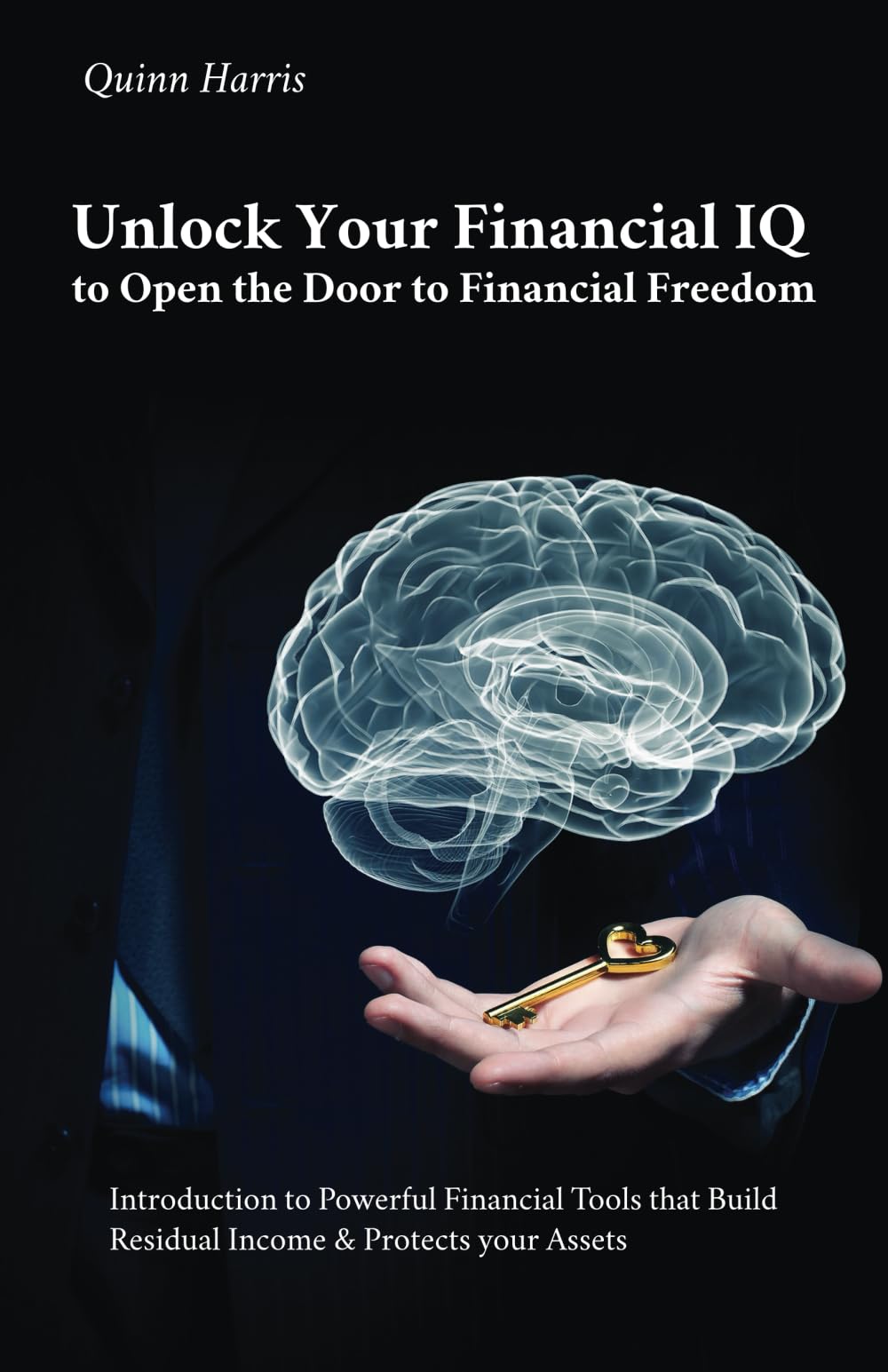 Unlock Your Financial IQ to Open the Door to Financial Freedom: Introduction to Powerful Financial Tools that Build Residual Income & Protects your Assets
