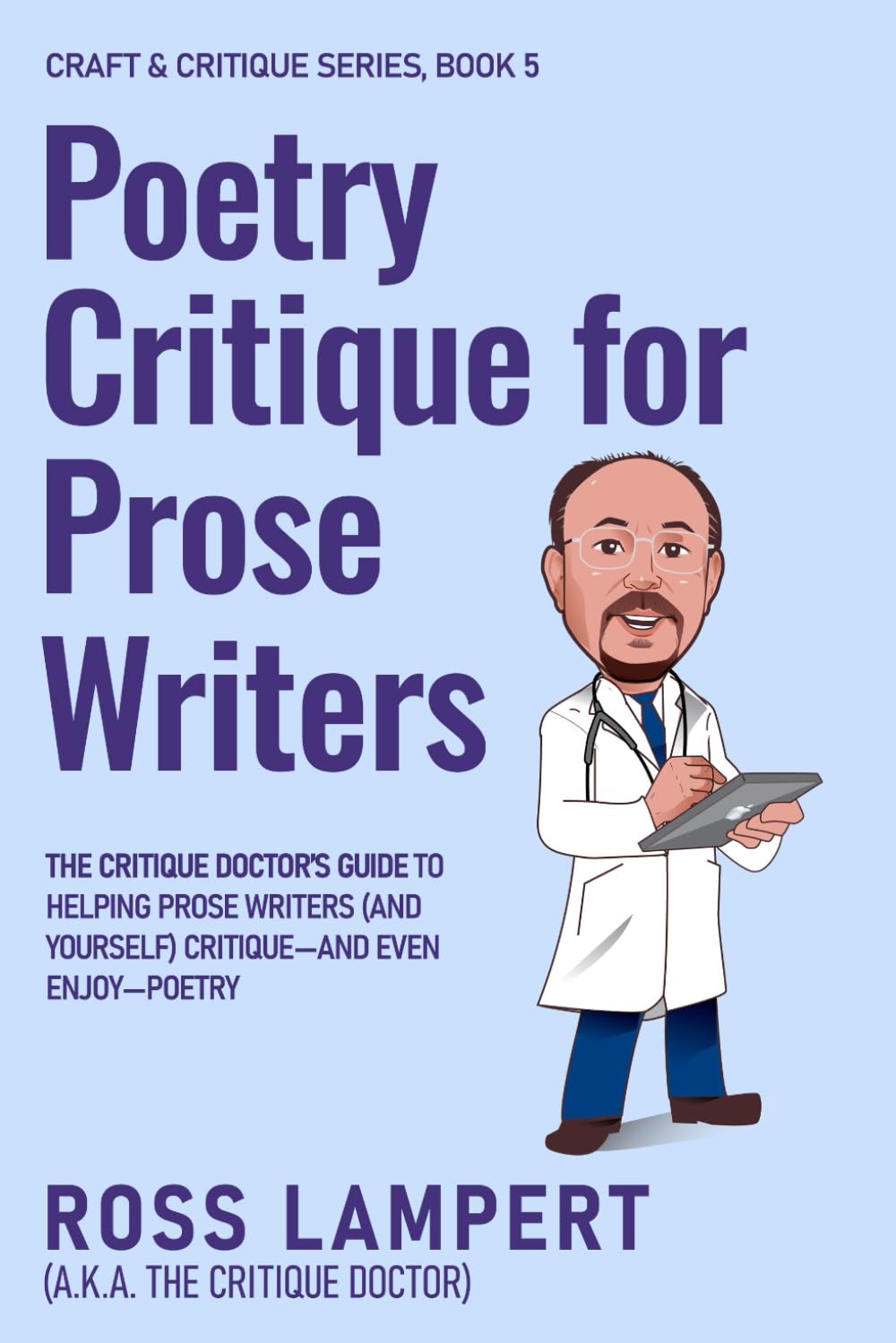 Poetry Critique for Prose Writers: The Critique Doctor’s Guide to Helping Prose Writers (and Yourself) Critique—and Even Enjoy—Poetry: 5 (Craft & Critique)