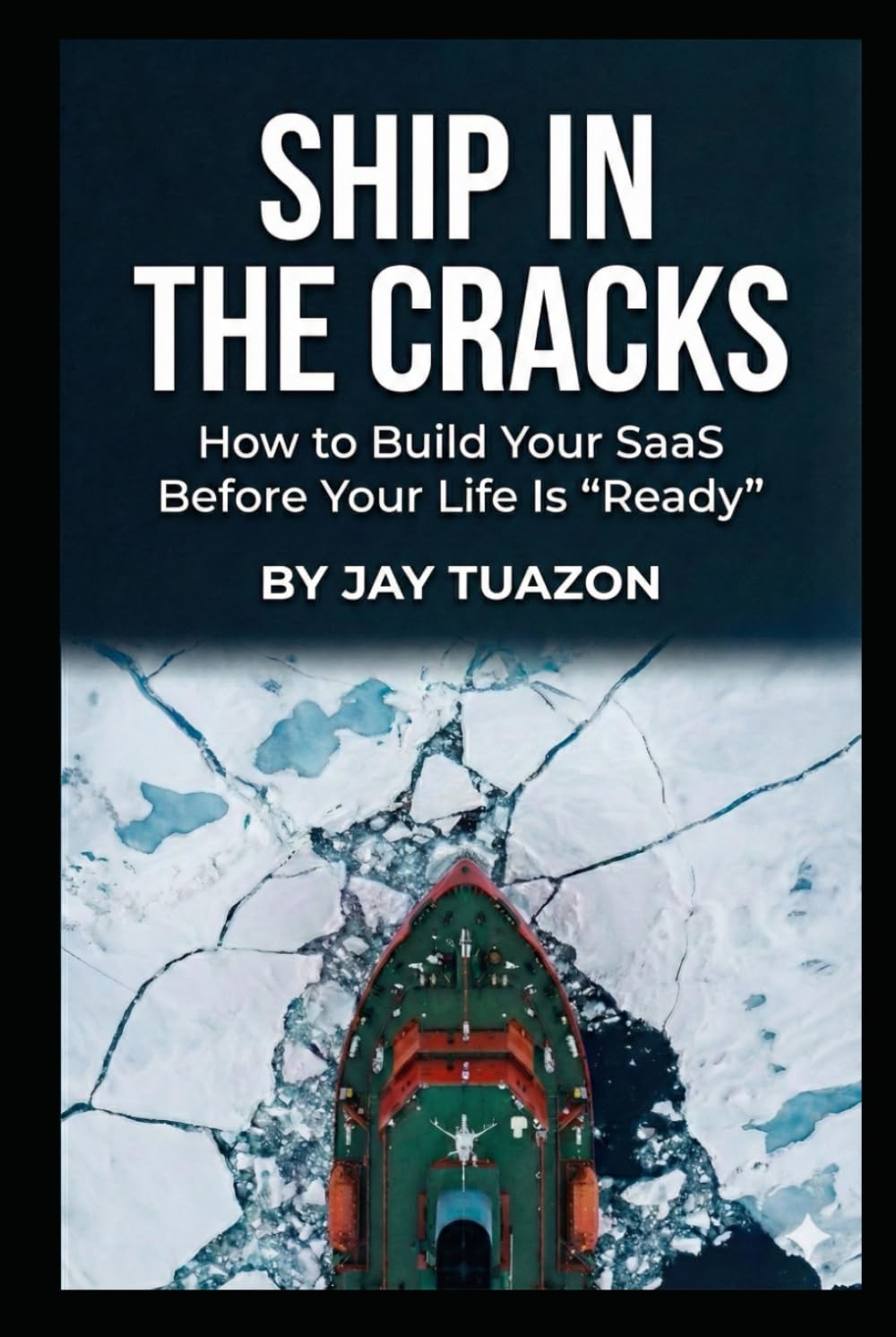 Ship in the Cracks: How to Build a SaaS Before Your Life Is “Ready”: Build your SaaS in the cracks of your life, not after your life gets perfect.