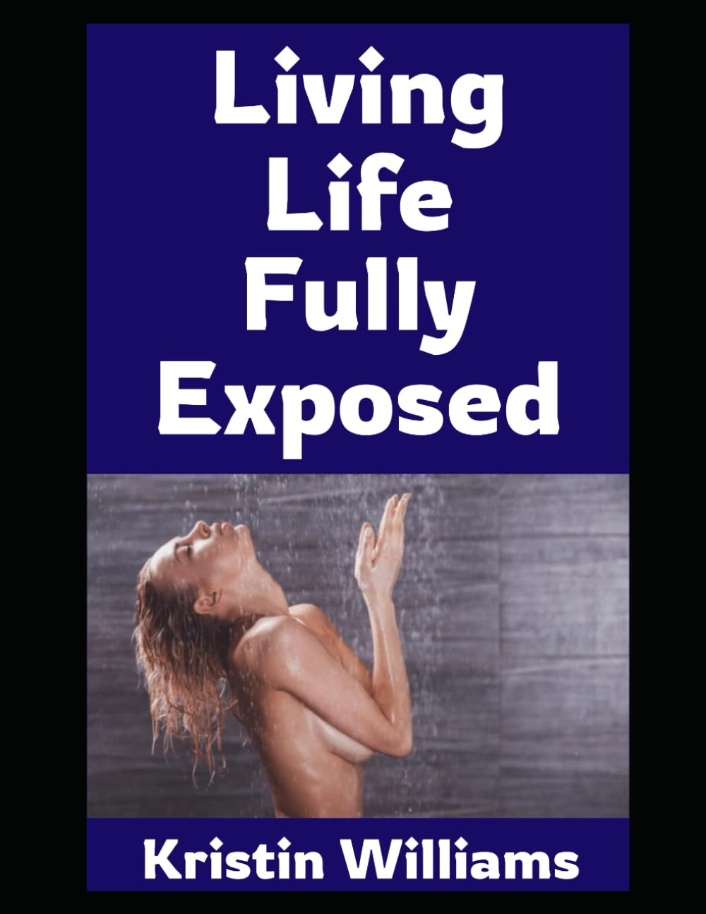 Living Life Fully Exposed: How I (Accidentally) Became a Nudist…And Why You Should Probably Wear Less Pants!: 76 (The Naked Rebel)