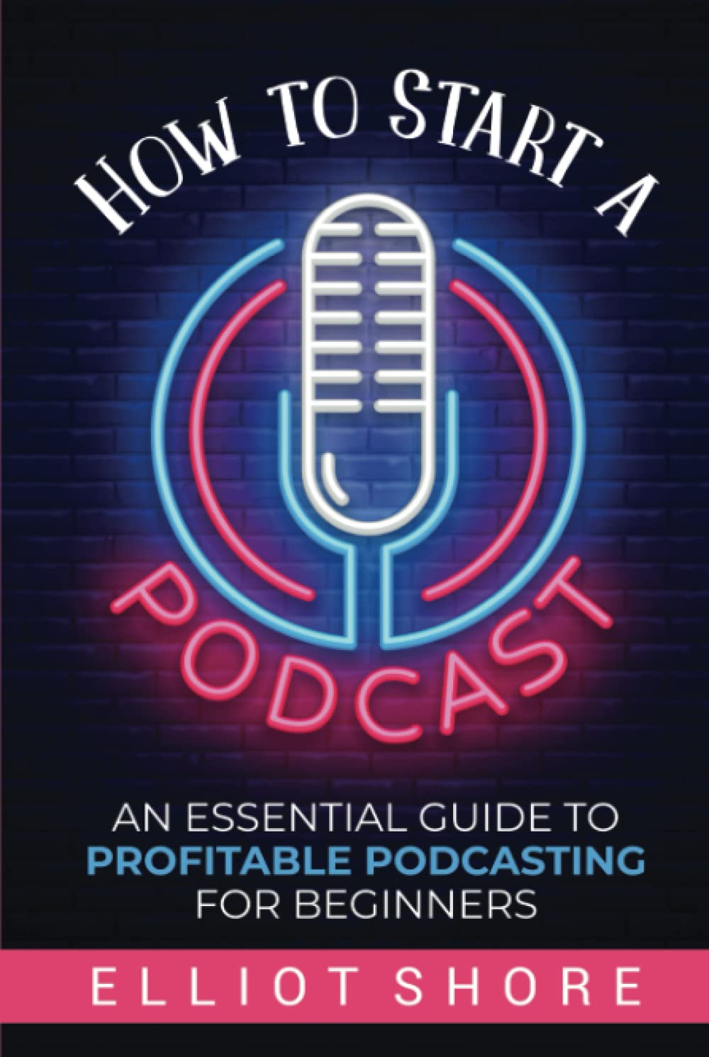 How to Start a Podcast: An Essential Guide to Profitable Podcasting for Beginners