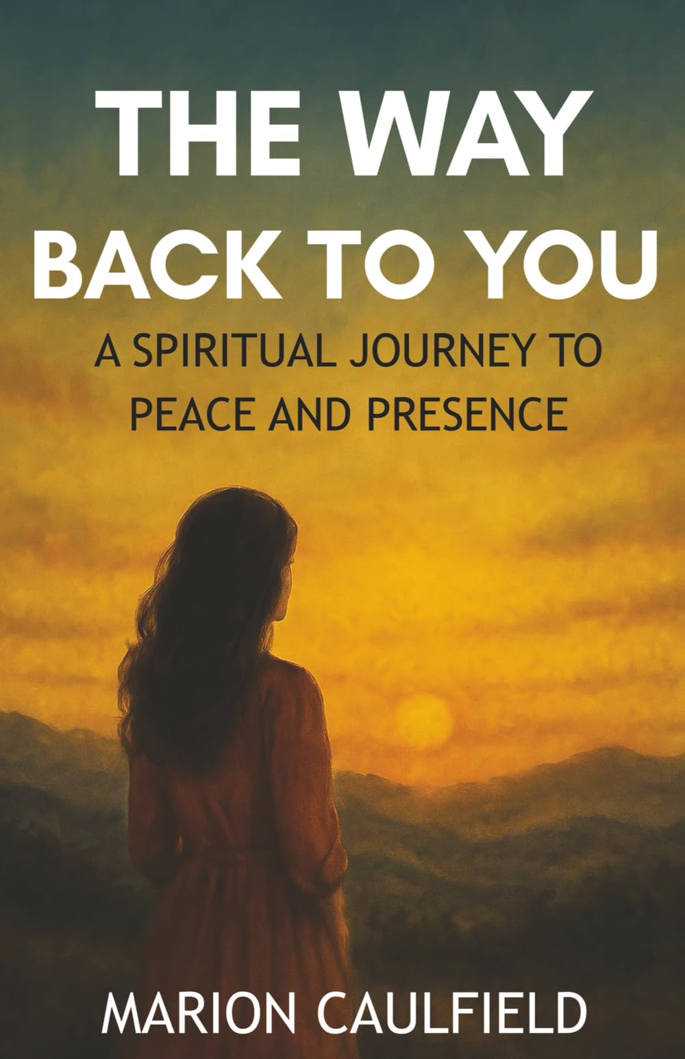 The Way Back To You: A Spiritual Journey To Peace And Presence