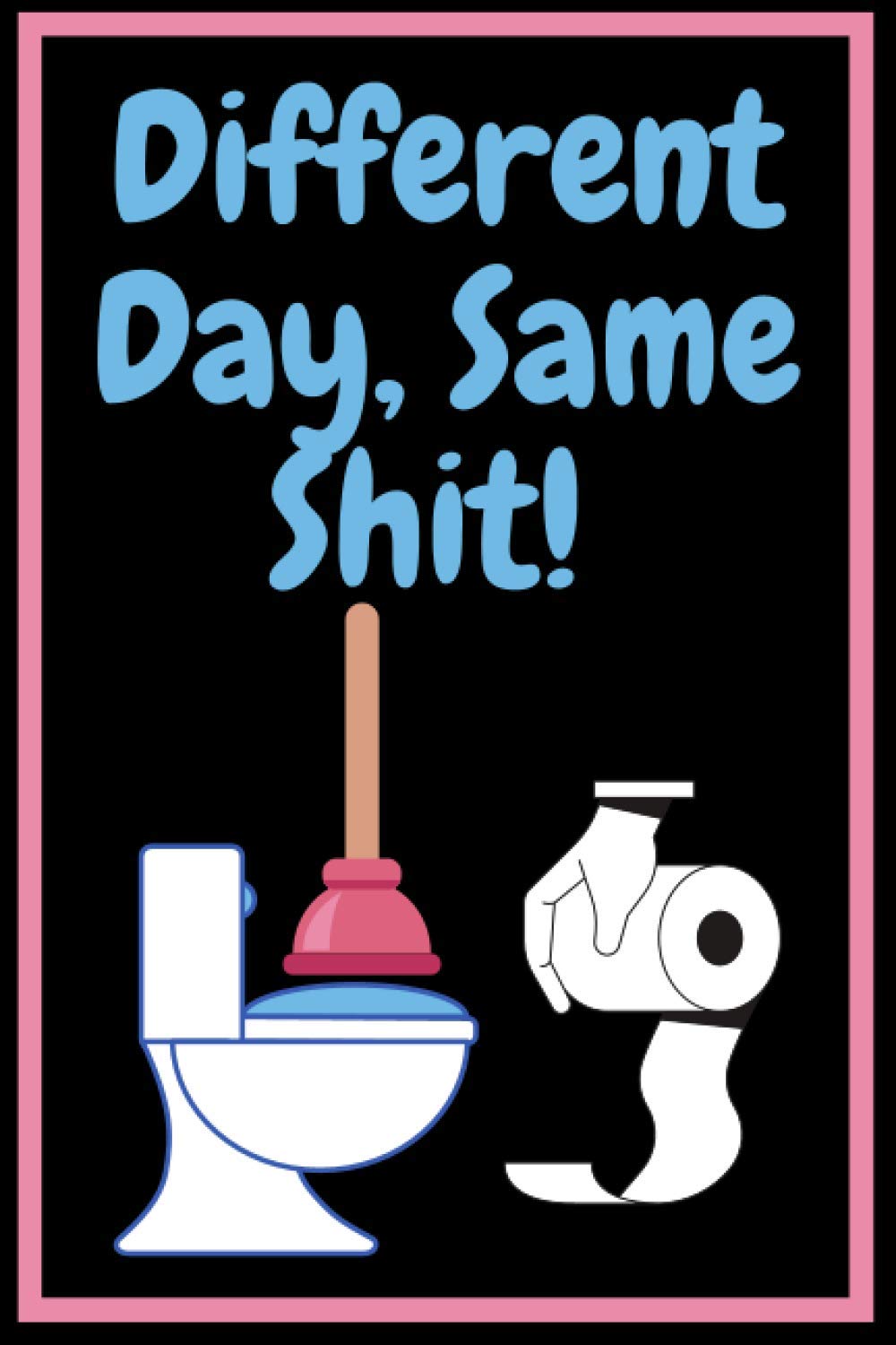 Different Day, Same Shit: Plumber Notebook | Weekly Planner, Journal and Sketch Book | 120 pgs | 6" * 9" |