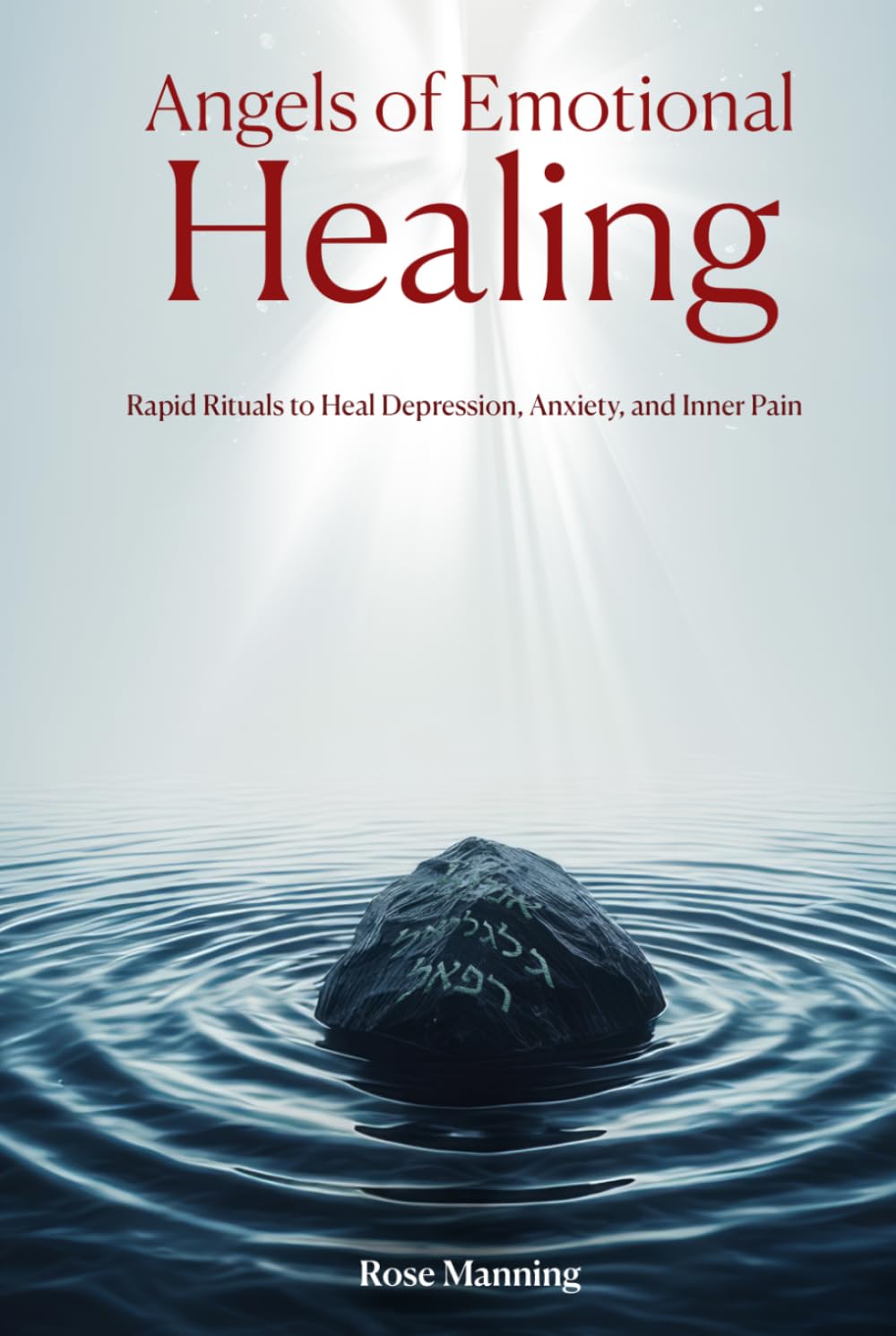 Angels of Emotional Healing: Rapid Rituals to Heal Depression, Anxiety, and Inner Pain (The Power of Magick)