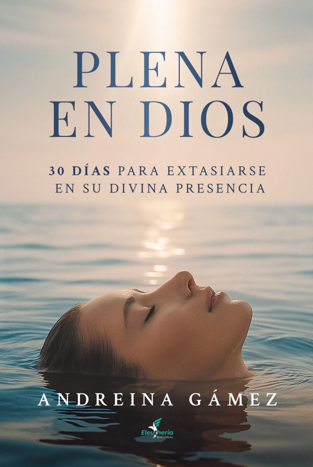 Plena en Dios: 30 días para extasiarse en su divina presencia