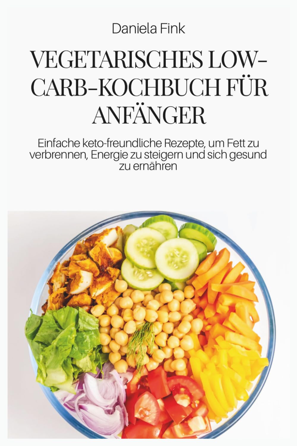 VEGETARISCHES LOW-CARB-KOCHBUCH FÜR ANFÄNGER: Einfache keto-freundliche Rezepte, um Fett zu verbrennen, Energie zu steigern und sich gesund zu ernähren