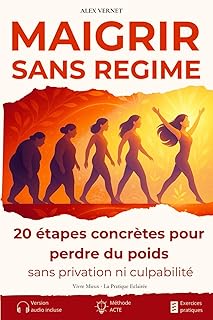 MAIGRIR SANS REGIME: 20 étapes concrètes pour perdre du poids, sans privation ni culpabilité